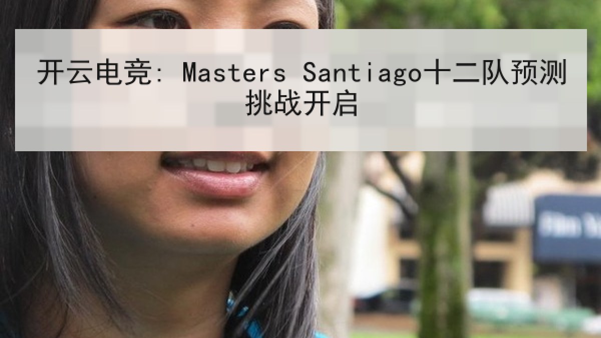 开云电竞: Masters Santiago十二队预测挑战开启