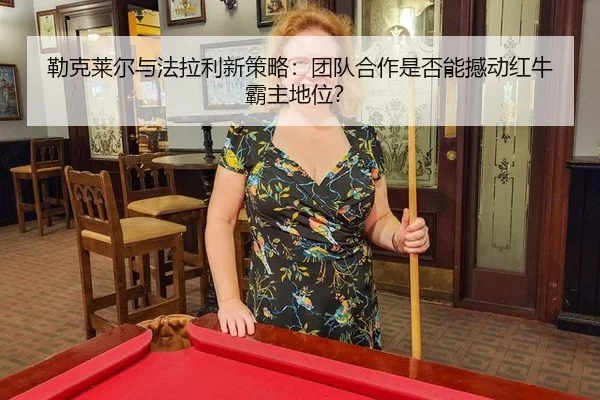 lei-ke-lai-er-yu-fa-la-li-xin-ce-lve-tuan-dui-he-zuo-shi-fou-neng-han-dong-hong-niu-ba-zhu-di-wei-2-945.jpg