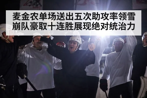 麦金农单场送出五次助攻率领雪崩队豪取十连胜展现绝对统治力